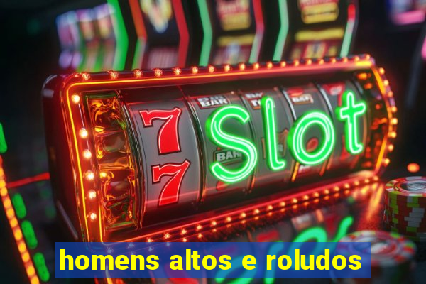 homens altos e roludos